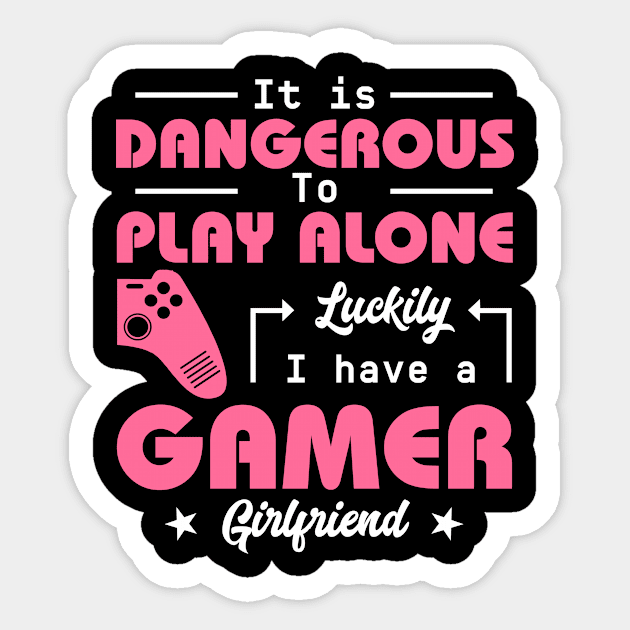 It Is Dangerous to Play Alone Luckily I Have A Gamer Girlfriend Gift For Girls Women Sticker by truong-artist-C